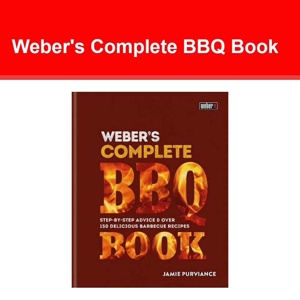 Weber's Complete BBQ Book: Step-by-step advice and over 150 delicious barbecue