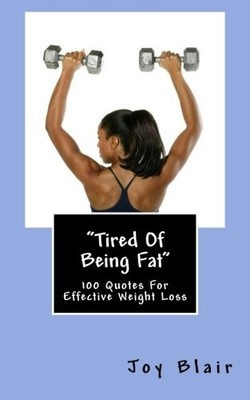 TIRED OF BEING FAT: 100 QUOTES FOR EFFECTIVE WEIGHT LOSS By Joy K. Blair **NEW**