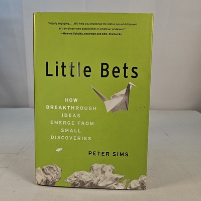 Little Bets : How Breakthrough Ideas Emerge from Small Discoveries by Peter Sims