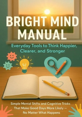 Joshua Winters | Bright Mind Manual: Everyday Tools to Think Happier,...