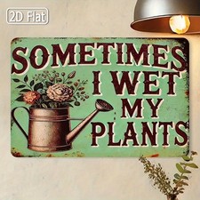 1pc Funny "Sometimes I Wet My Plants" Tin Metal Signs Home D cor 8x12 Inch Rusti