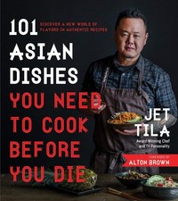 101 Asian Dishes You Need to Cook Before Die: Discover a New World of...