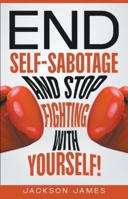 Jackson James End Self-Sabotage and Stop Fighting with Y (Paperback) (UK IMPORT)