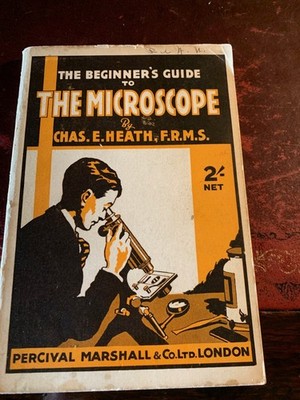 The Beginner's Guide to the Microscope by Chas E. Heath