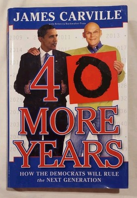40 More Years: How the Democrats Will Rule the Next Generation By James Carville