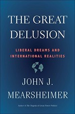 THE GREAT DELUSION: LIBERAL DREAMS AND INTERNATIONAL By John J. Mearsheimer NEW