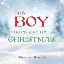The Boy Who Really Hated Christmas by Charlie Damitz Paperback Book
