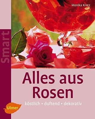 Alles aus Rosen: Köstlich - duftend - dekorativ by Kratz, Monika Book The Fast