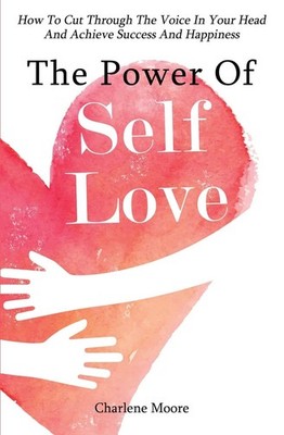 The Power Of Self-Love: How To Cut Through The Voice In Your Hea