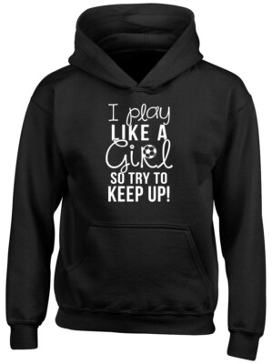 I Play Like a Girl So Try to Keep Up Girls Childrens Kids Hooded Top Hoodie