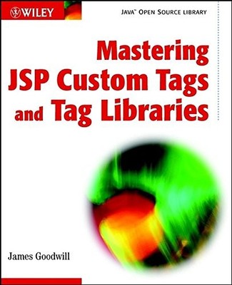 MASTERING JSP CUSTOM TAGS AND TAG LIBRARIES (JAVA OPEN By James Goodwill