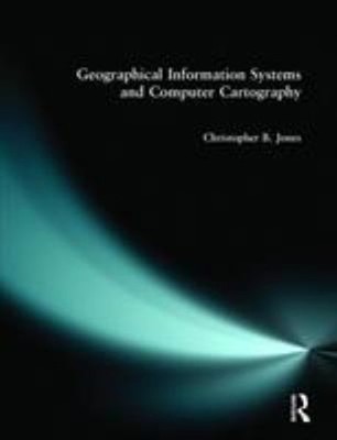 Geographical Information Systems and Computer Cartography Chris B