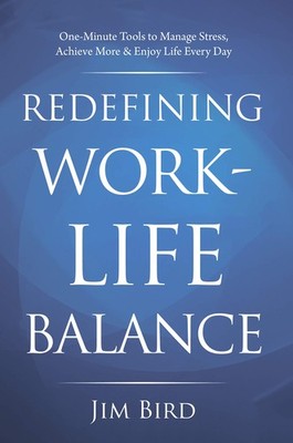 Redefining Work-Life Balance: One-Minute Tools to Manage Stress, Achieve Mor...