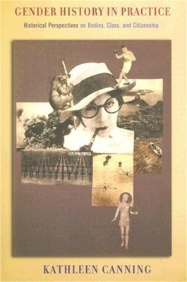 Gender History in Practice: Historical Perspectives on Bodies, Class, and Citize