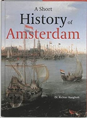 A Short History of Amsterdam Dr. Richter Roegholt