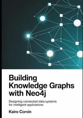 Building Knowledge Graphs with Neo4j: Designing Connected Data Systems for Intel