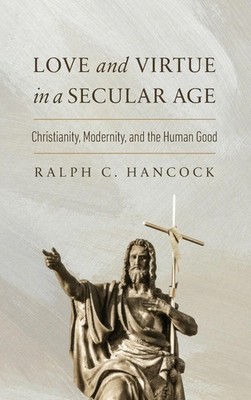 Ralph C. Hancock | Love and Virtue in a Secular Age | Buch | Englisch (2026)