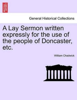 A Lay Sermon Written Expressly for the Use of the People of Doncaster, Etc. by W