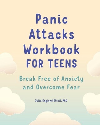 Panic Attacks Workbook for Teens: Break Free of Anxiety and Overcome Fear by Jul