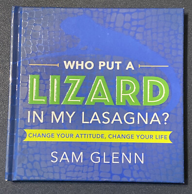 Who Put a Lizard in My Lasagna Change Your Attitude, Change Your Life - GOOD