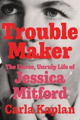Troublemaker : the Fierce, Unruly Life of Jessica Mitfo -  NEW Carla Kaplan 2025