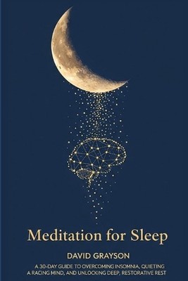 Meditation for Sleep: The 30-Day Guide to Overcoming Insomnia, Quieting a Racing