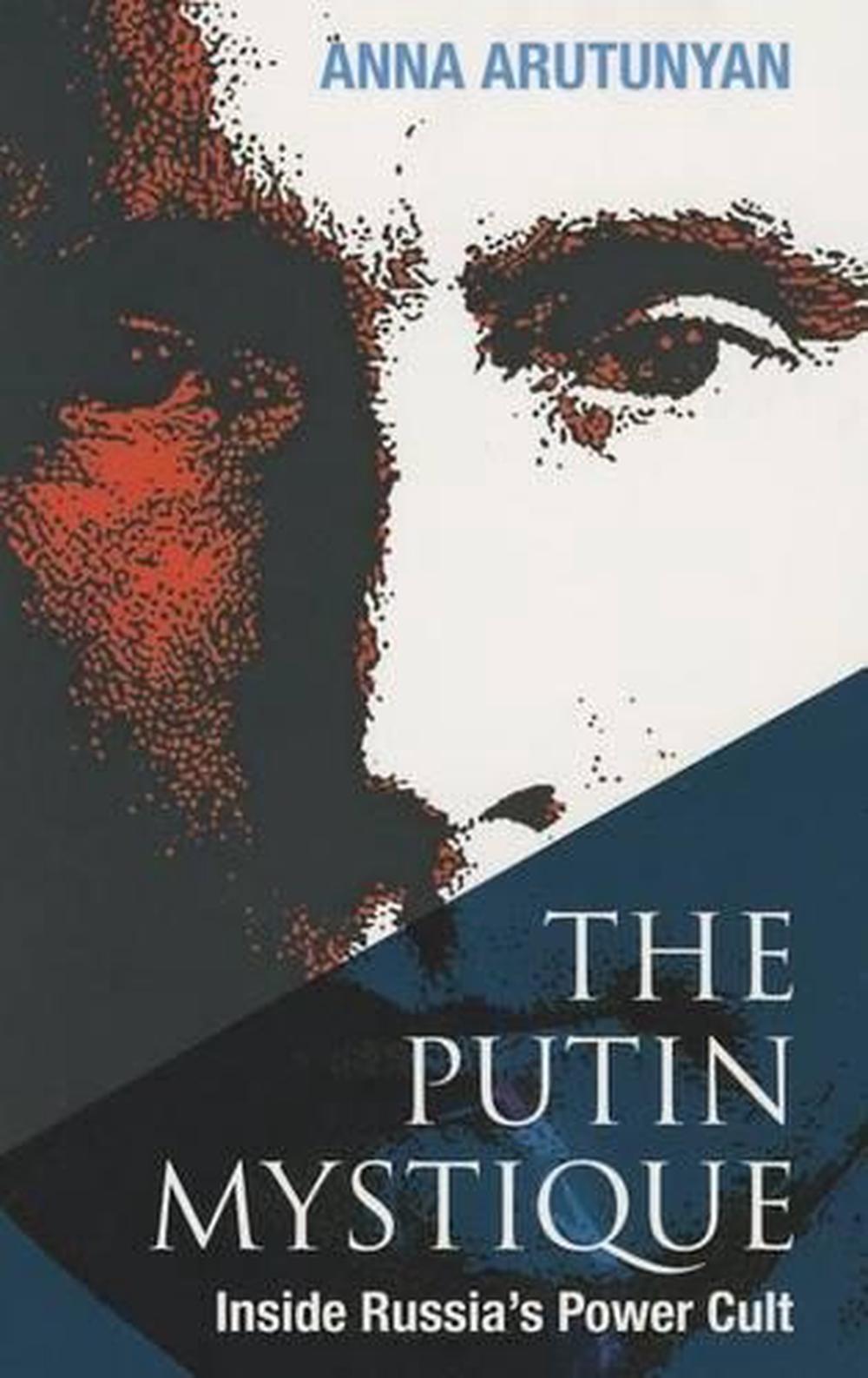 The Putin Mystique: Inside Russia's Power Cult by Anna Arutunyan (English) Paper
