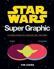Star Wars Super Graphic: A Visual Guide to a Galaxy Far, Far Away (Star Wars...