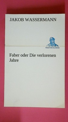214091 Jakob Wassermann FABER ODER DIE VERLORENEN JAHRE TREDITION CLASSICS