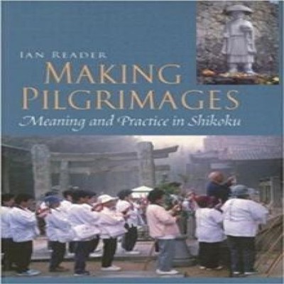 Making Pilgrimages Meaning and Practice in Shikoku Ian Reader Pap
