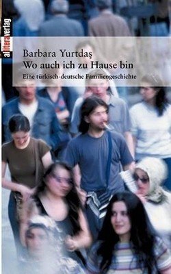 Wo auch ich zu Hause bin: Eine t?rkisch-deutsche Familiengeschichte by Barbara Y