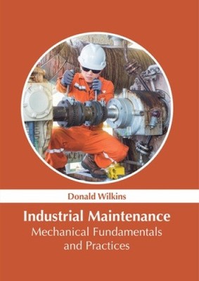 Industrial Maintenance: Mechanical Fundamentals and Practices by Donald Wilkins