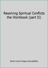 Resolving Spiritual Conflicts the Workbook (part II) by Neil Armstrong