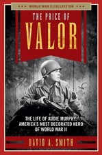 THE PRICE OF VALOR: THE LIFE OF AUDIE MURPHY, AMERICA'S By David A. Smith *Mint*