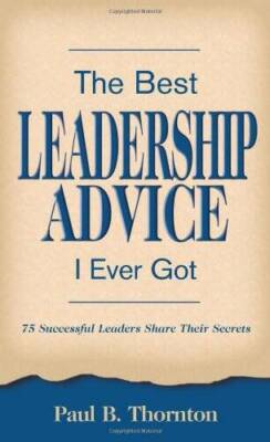 The Best Leadership Advice I Ever Got - Paperback By Paul B Thornton - GOOD