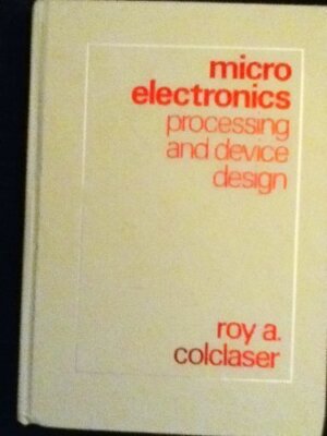 MICROELECTRONICS: PROCESSING AND DEVICE DESIGN By Roy A. Colclaser - Hardcover
