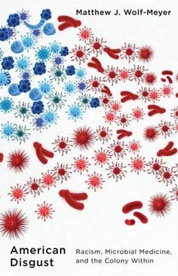 American Disgust | Racism, Microbial Medicine, and the Colony Within | Buch