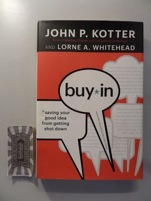 Buy-In - Saving Your Good Idea from Getting Shot Down. Kotter, John P. and Lorne
