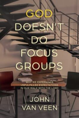 God Doesn't Do Focus Groups: Why We Experience Unfulfilled Expectations In...
