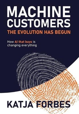 Machine Customers: How AI that buys is changing everything by Katja Forbes Hardc