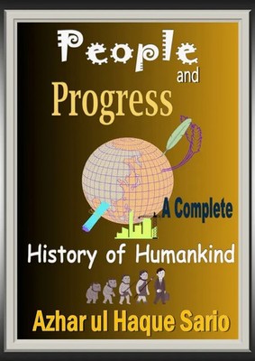 People and Progress A Complete History of Humankind. DE Azhar ul Haque Sario