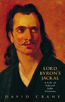 Lord Byron's Jackal: The Life of Edward John Trelawny by David Crane: Used