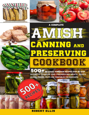 Amish Canning & Preserving Cookbook - 500+ Recipes for Meats, Fruits & Veggies