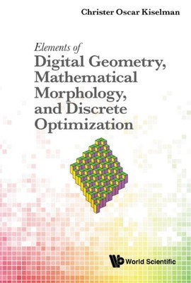 Elements of  Geometry, Mathematical Morphology, and Discrete Optimization, Ha...