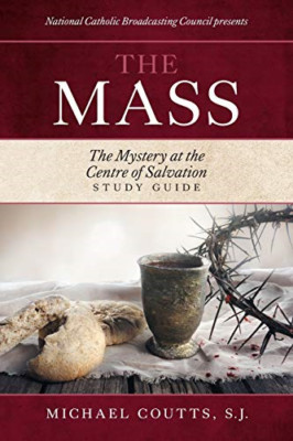 The Mass: the Mystery at the Centre of Salvation Study  -  NEW S J Michael Cou 2