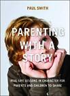 Parenting with a Story: Real-Life Lessons in Character for Parents and Children to Share by Dr. Paul Smith (Paperback, 2014)