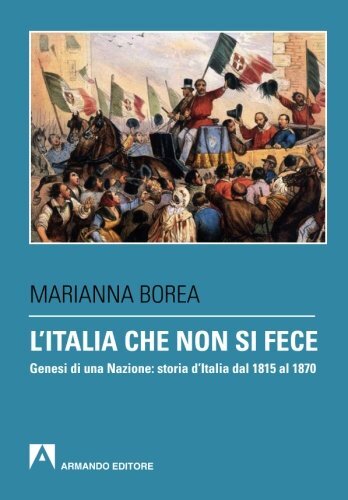 9788866772736 L'Italia che non si fece. Genesi di una nazione - Marianna Borea