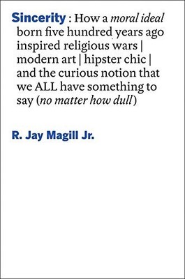 SINCERITY: HOW A MORAL IDEAL BORN FIVE HUNDRED YEARS AGO By Magill R. Jay Jr.