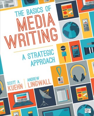 The Basics of Media Writing: A Strategic Approach, Kuehn, Scott A.,Lingwall, Jam