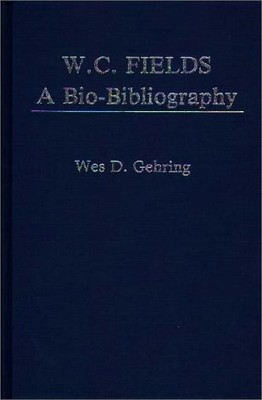 W. C. FIELDS: A BIO-BIBLIOGRAPHY (POPULAR CULTURE By Wes D. Gehring - Hardcover